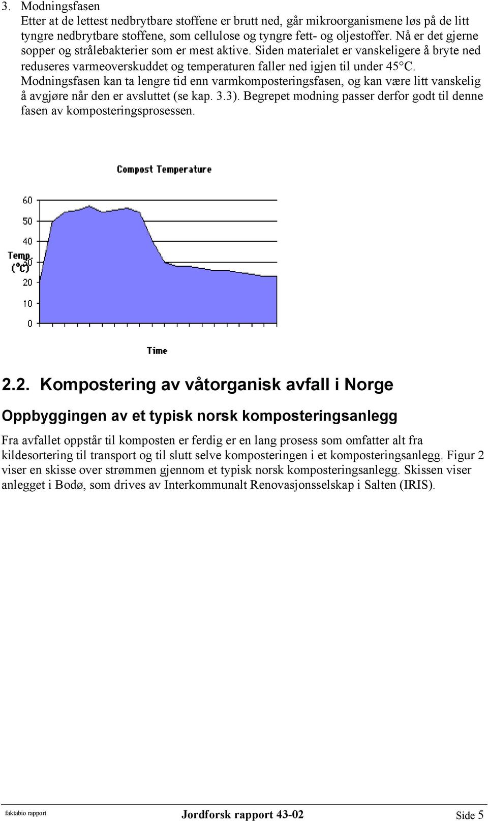 Modningsfasen kan ta lengre tid enn varmkomposteringsfasen, og kan være litt vanskelig å avgjøre når den er avsluttet (se kap. 3.3).