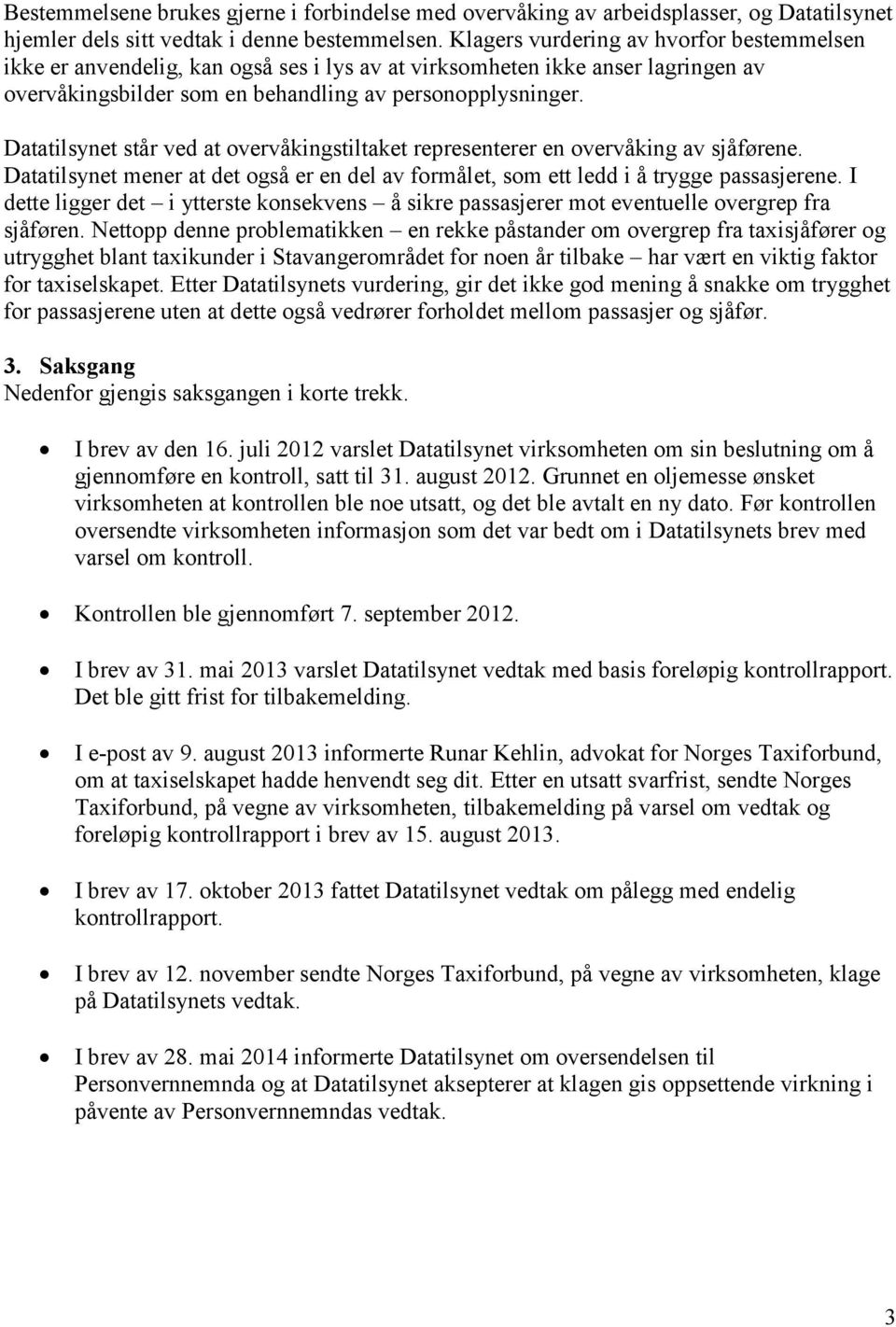 Datatilsynet står ved at overvåkingstiltaket representerer en overvåking av sjåførene. Datatilsynet mener at det også er en del av formålet, som ett ledd i å trygge passasjerene.