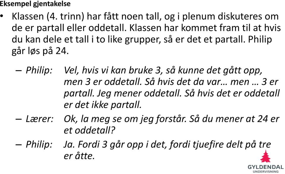 Philip: Vel, hvis vi kan bruke 3, så kunne det gått opp, men 3 er oddetall. Så hvis det da var men 3 er partall. Jeg mener oddetall.