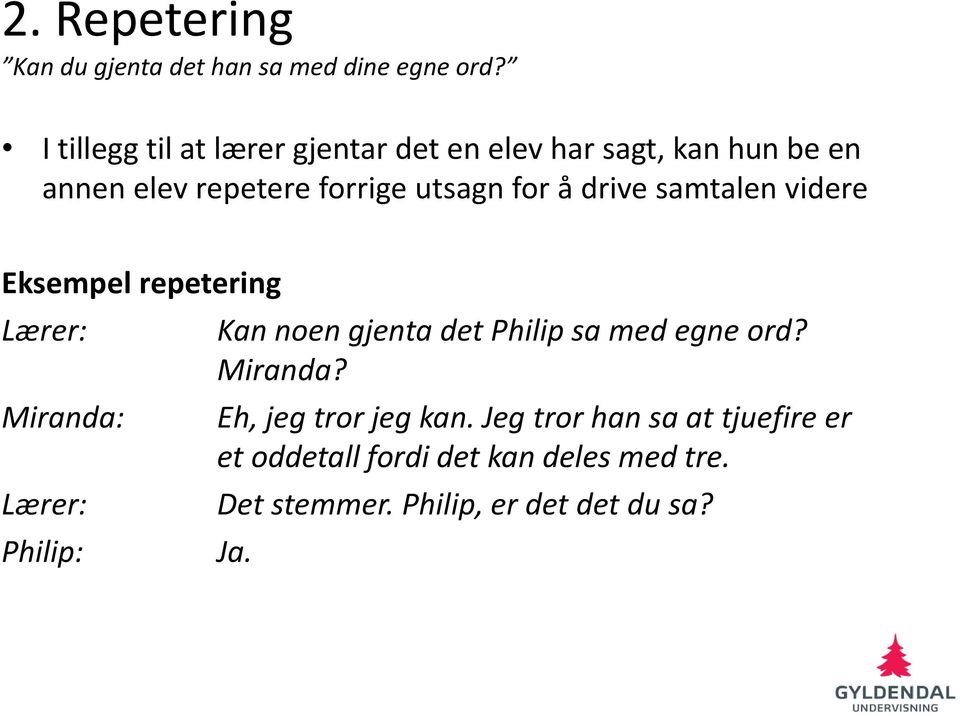 å drive samtalen videre Eksempel repetering Lærer: Miranda: Lærer: Philip: Kan noen gjenta det Philip sa