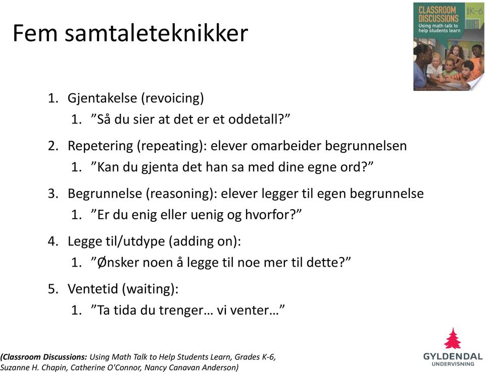 Begrunnelse (reasoning): elever legger til egen begrunnelse 1. Er du enig eller uenig og hvorfor? 4. Legge til/utdype (adding on): 1.