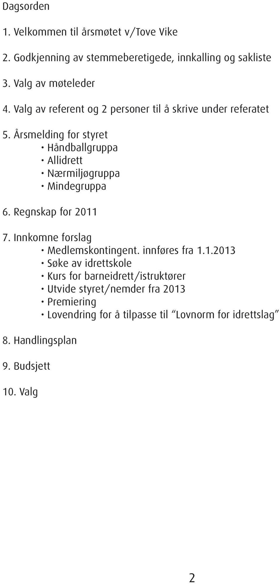 Årsmelding for styret Håndballgruppa Allidrett Nærmiljøgruppa Mindegruppa 6. Regnskap for 2011 7. Innkomne forslag Medlemskontingent.