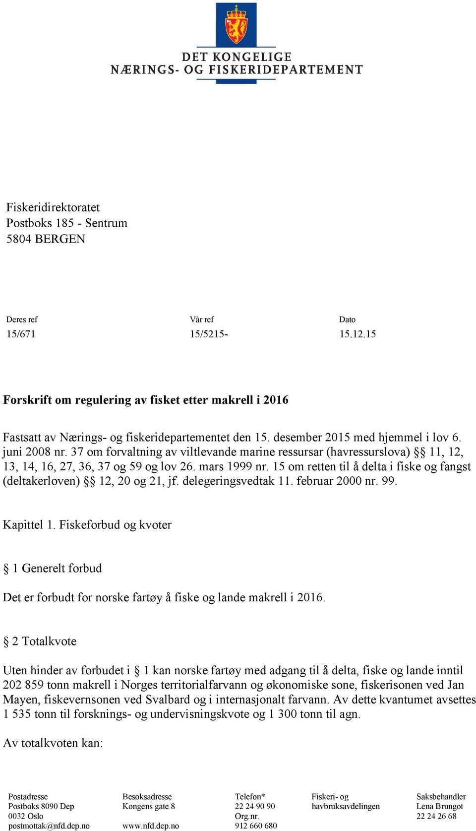 37 om forvaltning av viltlevande marine ressursar (havressurslova) 11, 12, 13, 14, 16, 27, 36, 37 og 59 og lov 26. mars 1999 nr.