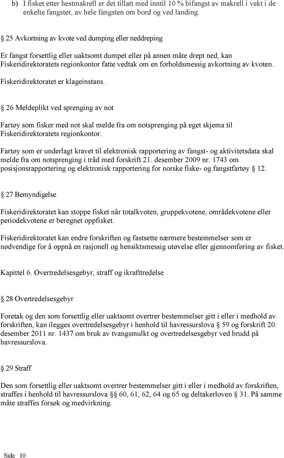 avkortning av kvoten. Fiskeridirektoratet er klageinstans.