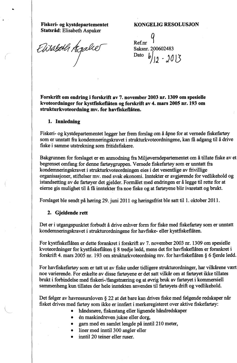 Innledning Fiskeri- og kystdepartementet legger her frem forslag om å åpne for at vernede fiskefartøy som er unntatt fra kondemneringskravet i strukturkvoteordningene, kan få adgang til å drive fiske