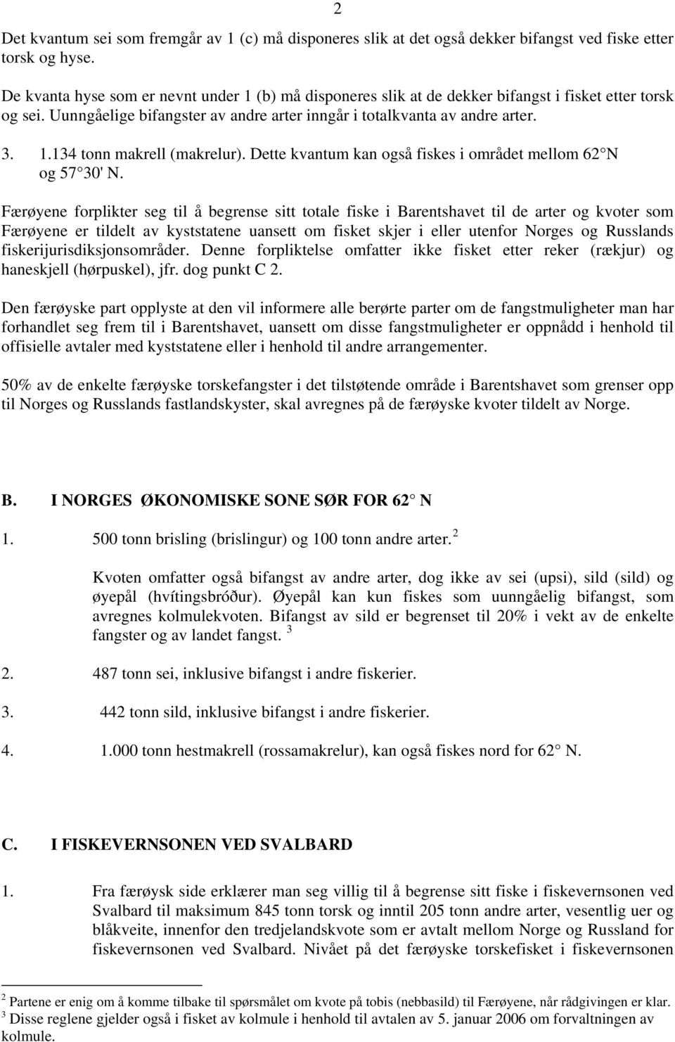 Dette kvantum kan også fiskes i området mellom 62 N og 57 30' N.