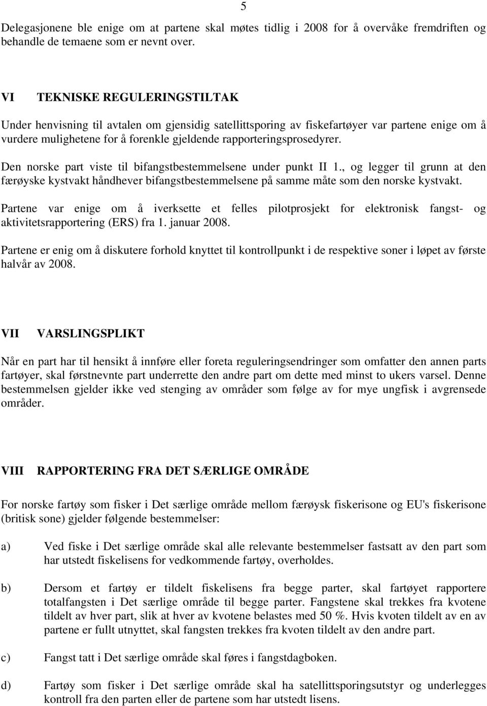 Den norske part viste til bifangstbestemmelsene under punkt II 1., og legger til grunn at den færøyske kystvakt håndhever bifangstbestemmelsene på samme måte som den norske kystvakt.