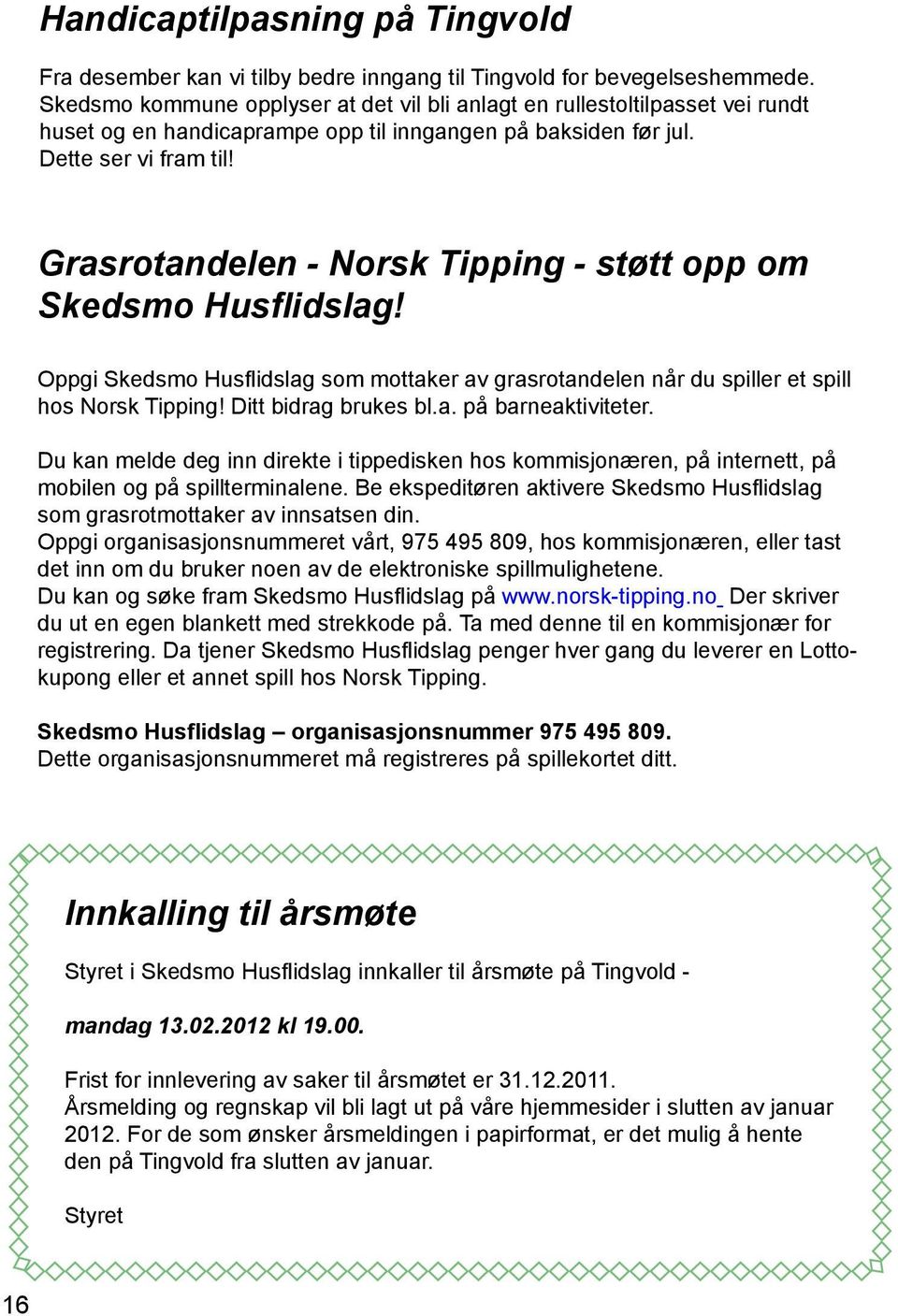 Grasrotandelen - Norsk Tipping - støtt opp om Skedsmo Husflidslag! Oppgi Skedsmo Husflidslag som mottaker av grasrotandelen når du spiller et spill hos Norsk Tipping! Ditt bidrag brukes bl.a. på barneaktiviteter.