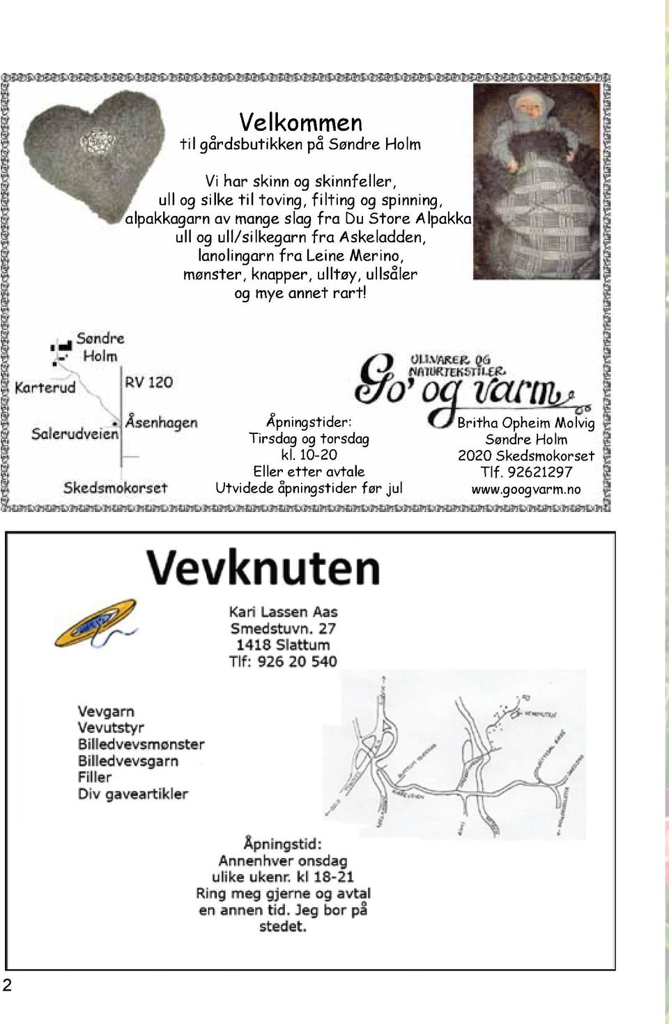 Leine Merino, mønster, knapper, ulltøy, ullsåler og mye annet rart! Åpningstider: Tirsdag og torsdag kl.