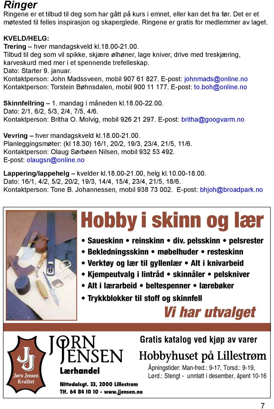 Dato: Starter 9. januar. Kontaktperson: John Madssveen, mobil 907 61 827. E-post: johnmads@online.no Kontaktperson: Torstein Bøhnsdalen, mobil 900 11 177. E-post: to.boh@online.no Skinnfellring 1.