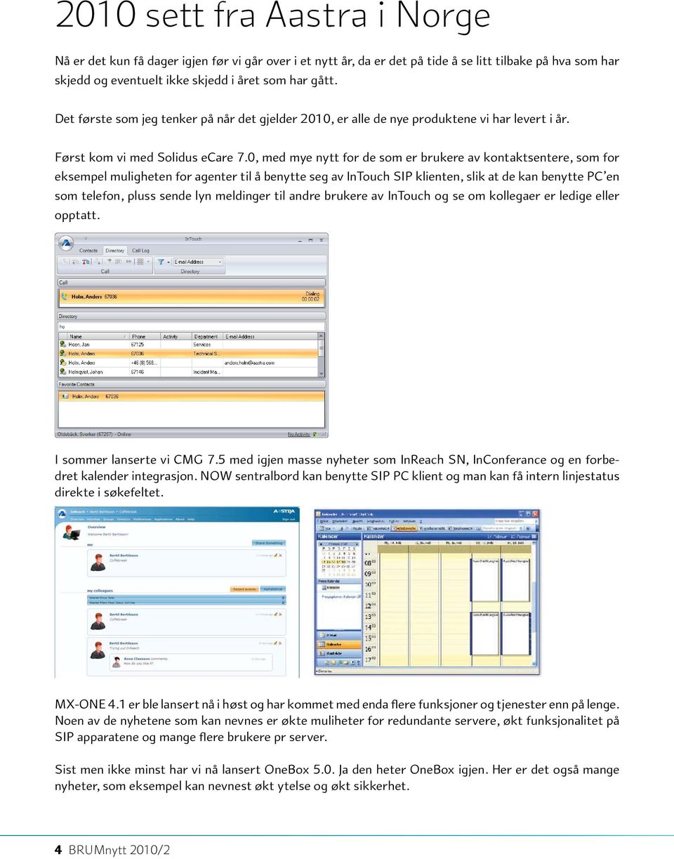 0, med mye nytt for de som er brukere av kontaktsentere, som for eksempel muligheten for agenter til å benytte seg av InTouch SIP klienten, slik at de kan benytte PC en som telefon, pluss sende lyn
