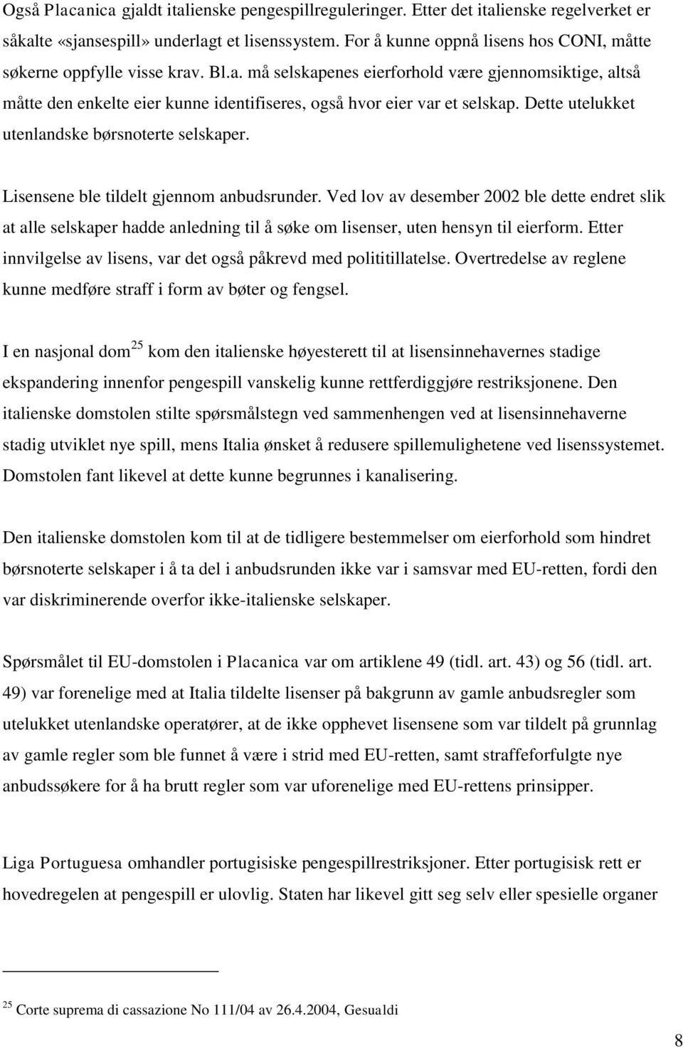 Dette utelukket utenlandske børsnoterte selskaper. Lisensene ble tildelt gjennom anbudsrunder.