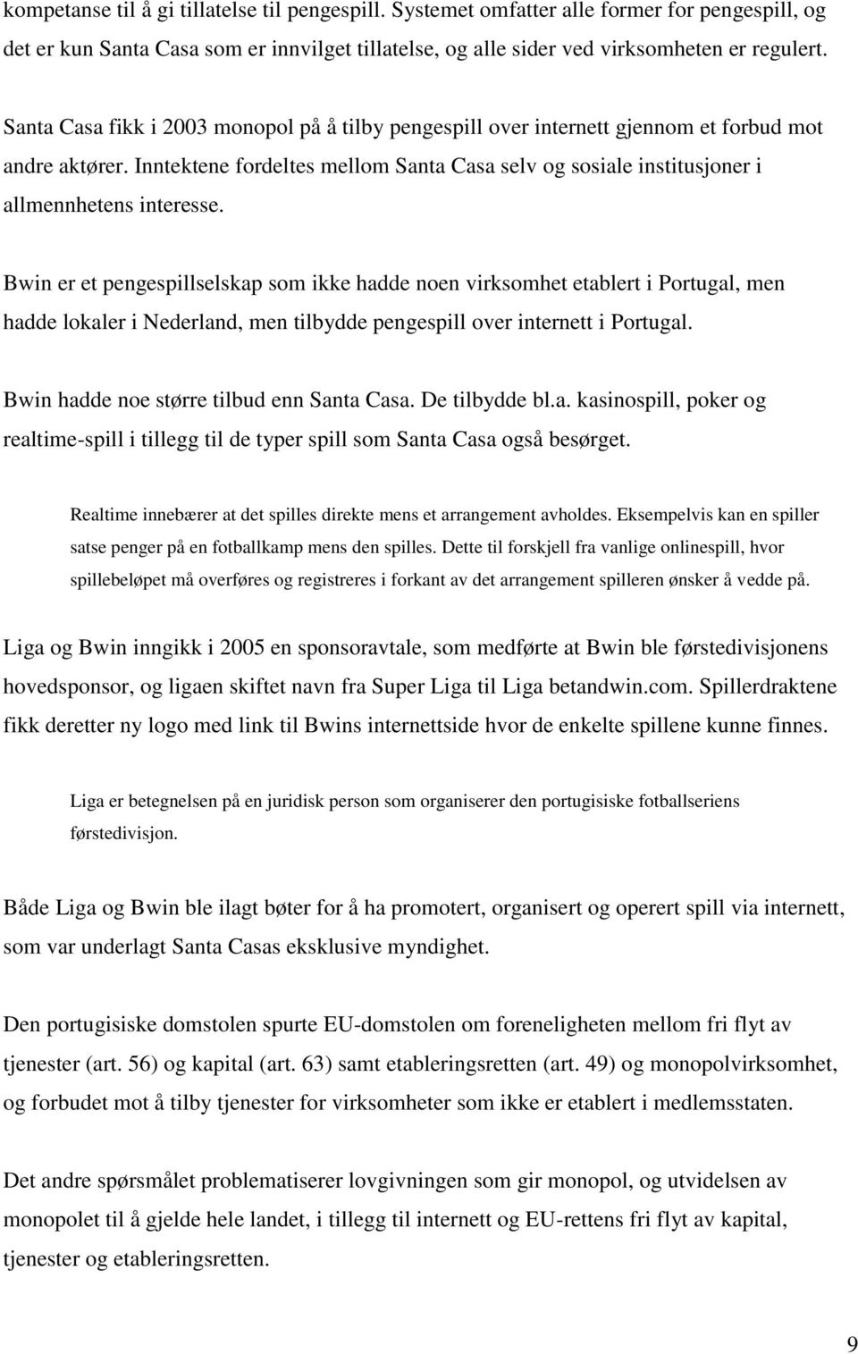 Bwin er et pengespillselskap som ikke hadde noen virksomhet etablert i Portugal, men hadde lokaler i Nederland, men tilbydde pengespill over internett i Portugal.