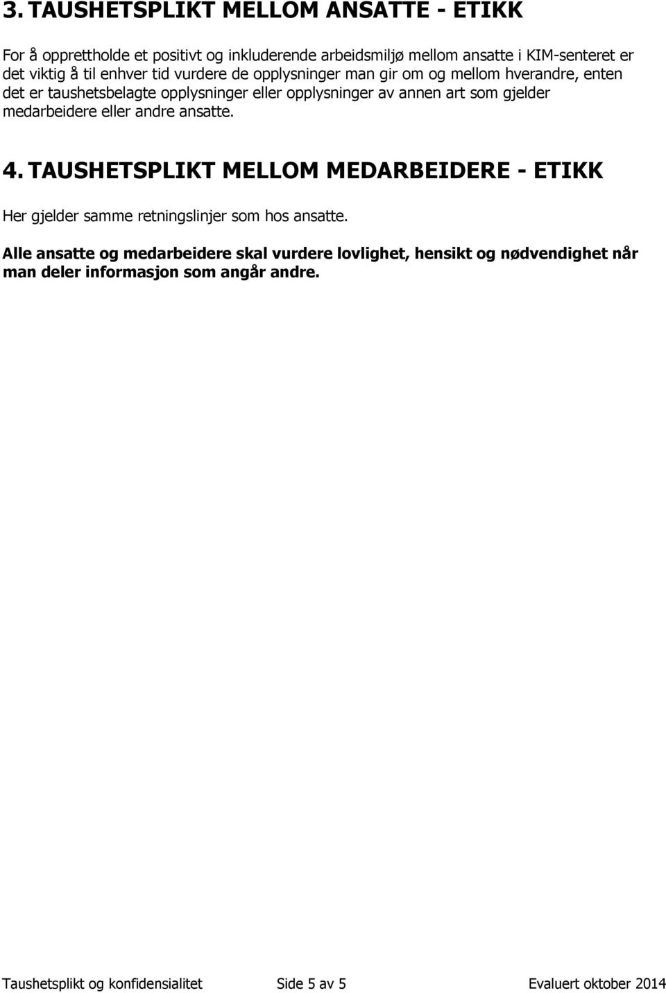 medarbeidere eller andre ansatte. 4. TAUSHETSPLIKT MELLOM MEDARBEIDERE - ETIKK Her gjelder samme retningslinjer som hos ansatte.