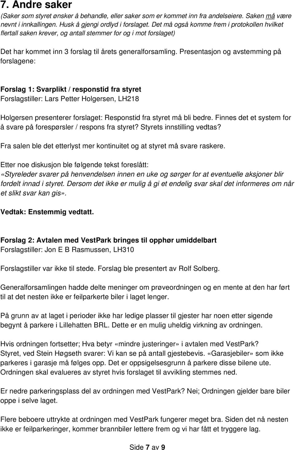 Presentasjon og avstemming på forslagene: Forslag 1: Svarplikt / responstid fra styret Forslagstiller: Lars Petter Holgersen, LH218 Holgersen presenterer forslaget: Responstid fra styret må bli bedre.