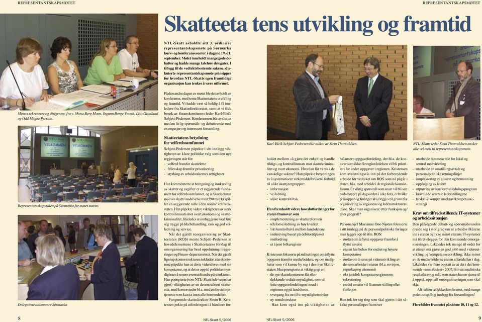 I tillegg til de vedtektsbestemte sakene, diskuterte representantskapsmøte prinsipper for hvordan NTL-Skatts egen framtidige organisasjon kan tenkes å være utformet.