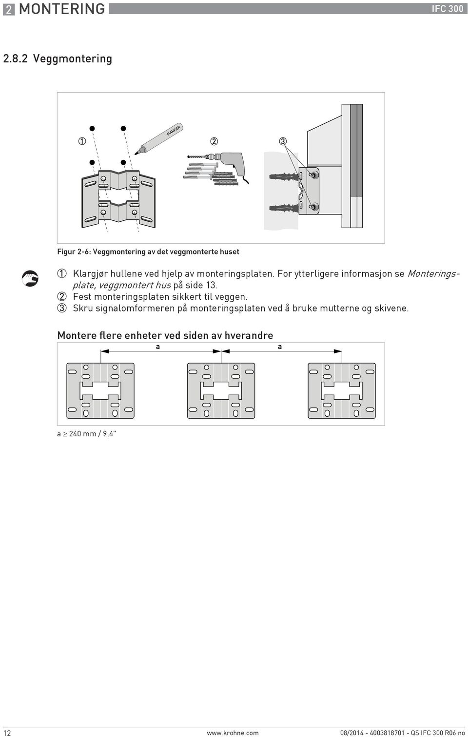 monteringsplaten. For ytterligere informasjon se Monteringsplate, veggmontert hus på side 13.