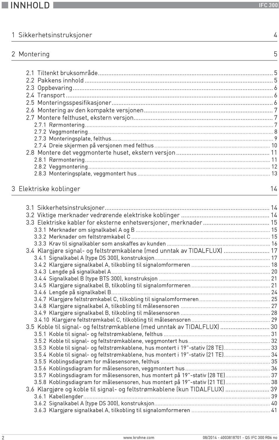 8 Montere det veggmonterte huset, ekstern versjon... 11 2.8.1 Rørmontering... 11 2.8.2 Veggmontering... 12 2.8.3 Monteringsplate, veggmontert hus... 13 3 Elektriske koblinger 14 3.