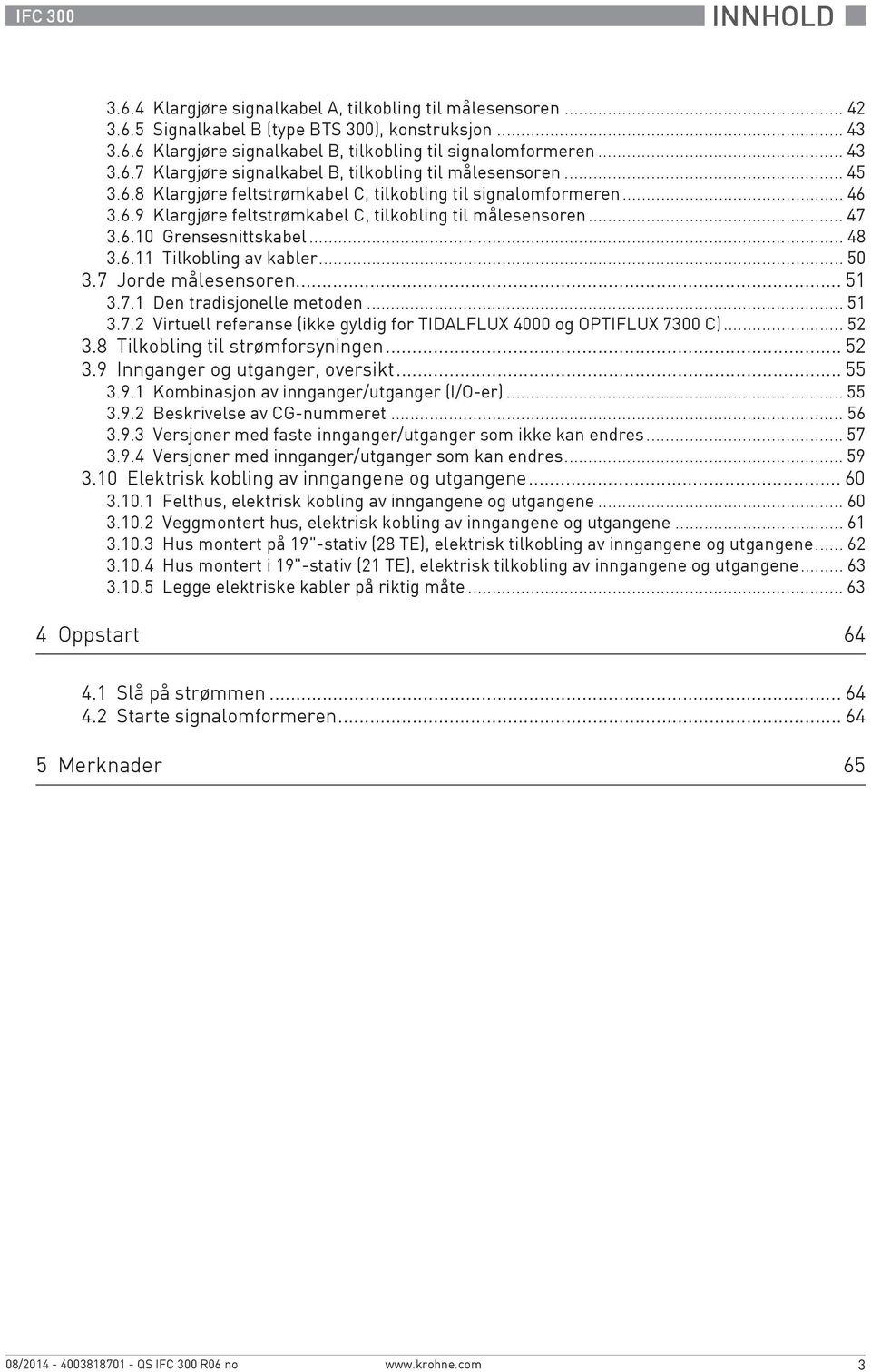 .. 47 3.6.10 Grensesnittskabel... 48 3.6.11 Tilkobling av kabler... 50 3.7 Jorde målesensoren... 51 3.7.1 Den tradisjonelle metoden... 51 3.7.2 Virtuell referanse (ikke gyldig for TIDALFLUX 4000 og OPTIFLUX 7300 C).