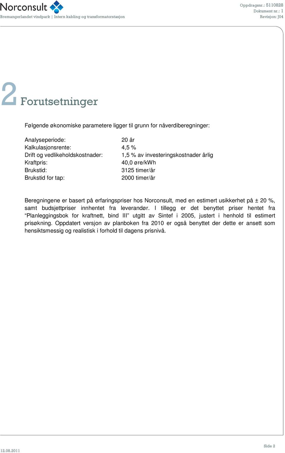 usikkerhet på ± 20 %, samt budsjettpriser innhentet fra leverandør.