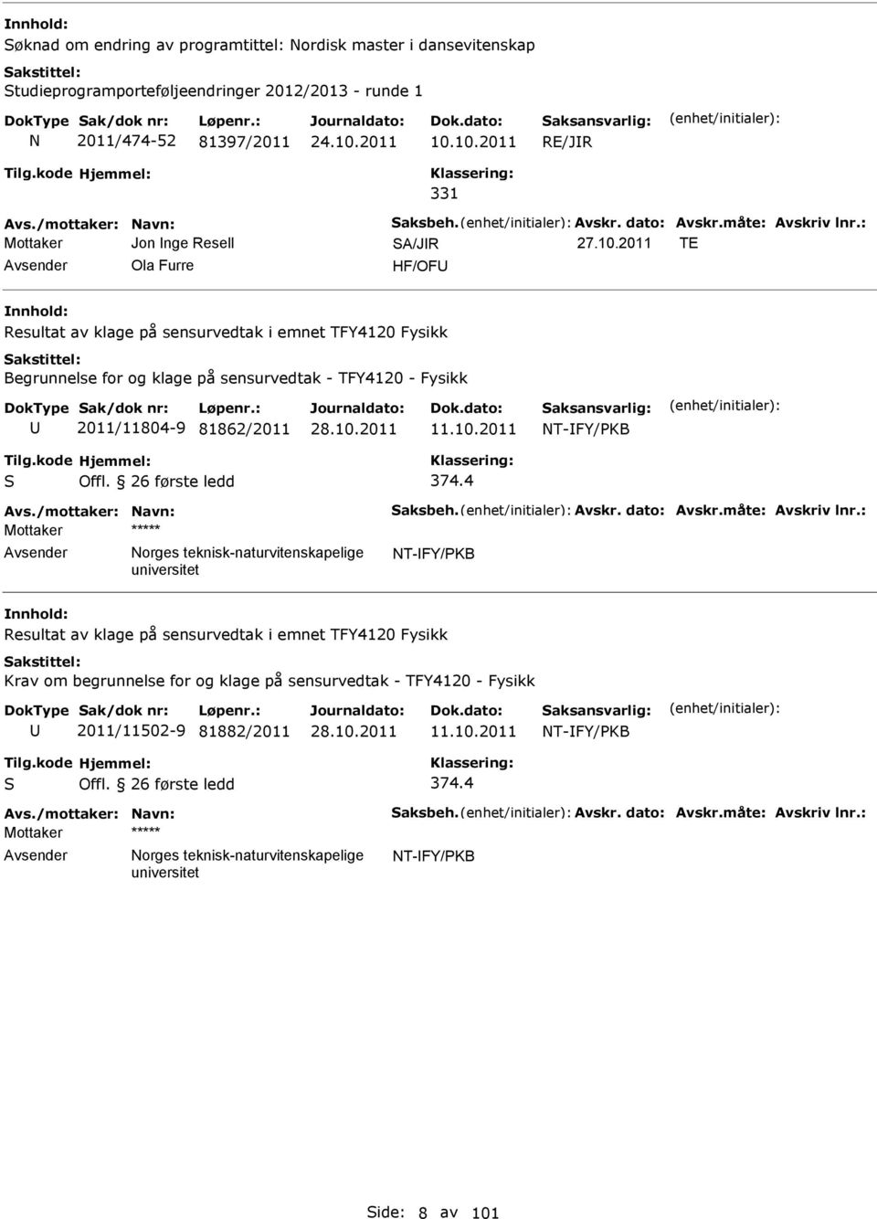 : Mottaker Jon nge Resell SA/JR TE Avsender Ola Furre HF/OFU Resultat av klage på sensurvedtak i emnet TFY4120 Fysikk Begrunnelse for og klage på sensurvedtak - TFY4120 - Fysikk U 2011/11804-9