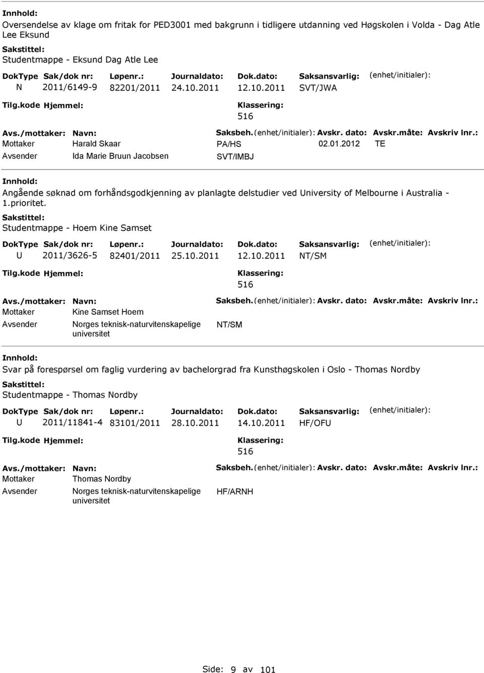 prioritet. Studentmappe - Hoem Kine Samset U 2011/3626-5 82401/2011 12.10.2011 T/SM 516 Avs./mottaker: avn: Saksbeh. Avskr. dato: Avskr.måte: Avskriv lnr.