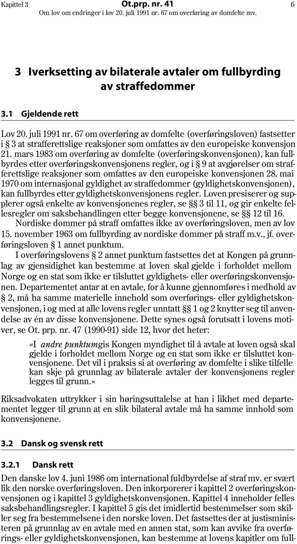 mars 1983 om overføring av domfelte (overføringskonvensjonen), kan fullbyrdes etter overføringskonvensjonens regler, og i 9 at avgjørelser om strafferettslige reaksjoner som omfattes av den