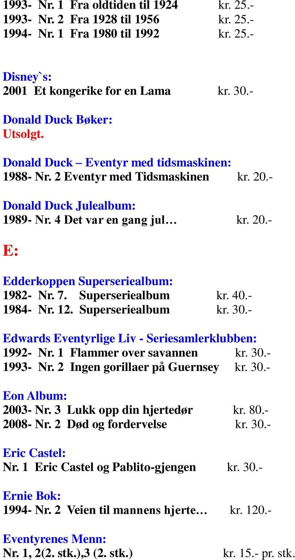 7. Superseriealbum kr. 40.- 1984- Nr. 12. Superseriealbum kr. 30.- Edwards Eventyrlige Liv - Seriesamlerklubben: 1992- Nr. 1 Flammer over savannen kr. 30.- 1993- Nr. 2 Ingen gorillaer på Guernsey kr.