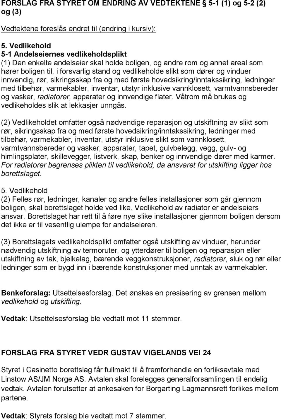 vinduer innvendig, rør, sikringsskap fra og med første hovedsikring/inntakssikring, ledninger med tilbehør, varmekabler, inventar, utstyr inklusive vannklosett, varmtvannsbereder og vasker,