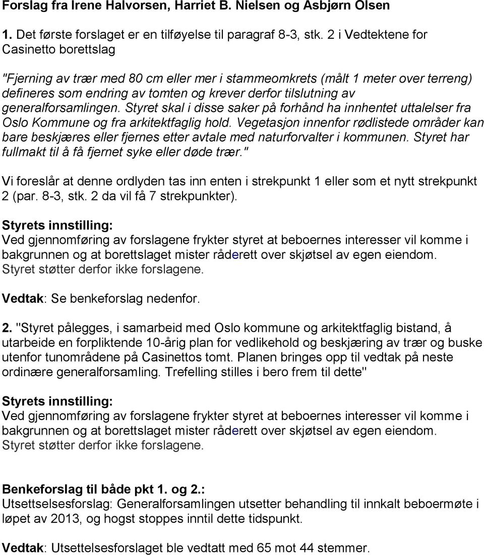 generalforsamlingen. Styret skal i disse saker på forhånd ha innhentet uttalelser fra Oslo Kommune og fra arkitektfaglig hold.