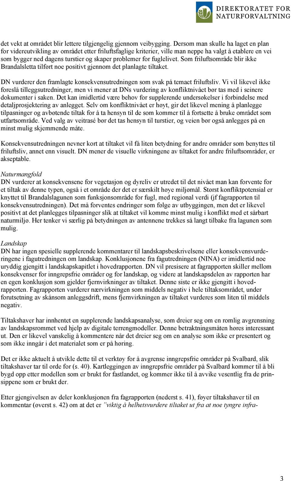 fuglelivet. Som friluftsområde blir ikke Brandalsletta tilført noe positivt gjennom det planlagte tiltaket. DN vurderer den framlagte konsekvensutredningen som svak på temaet friluftsliv.