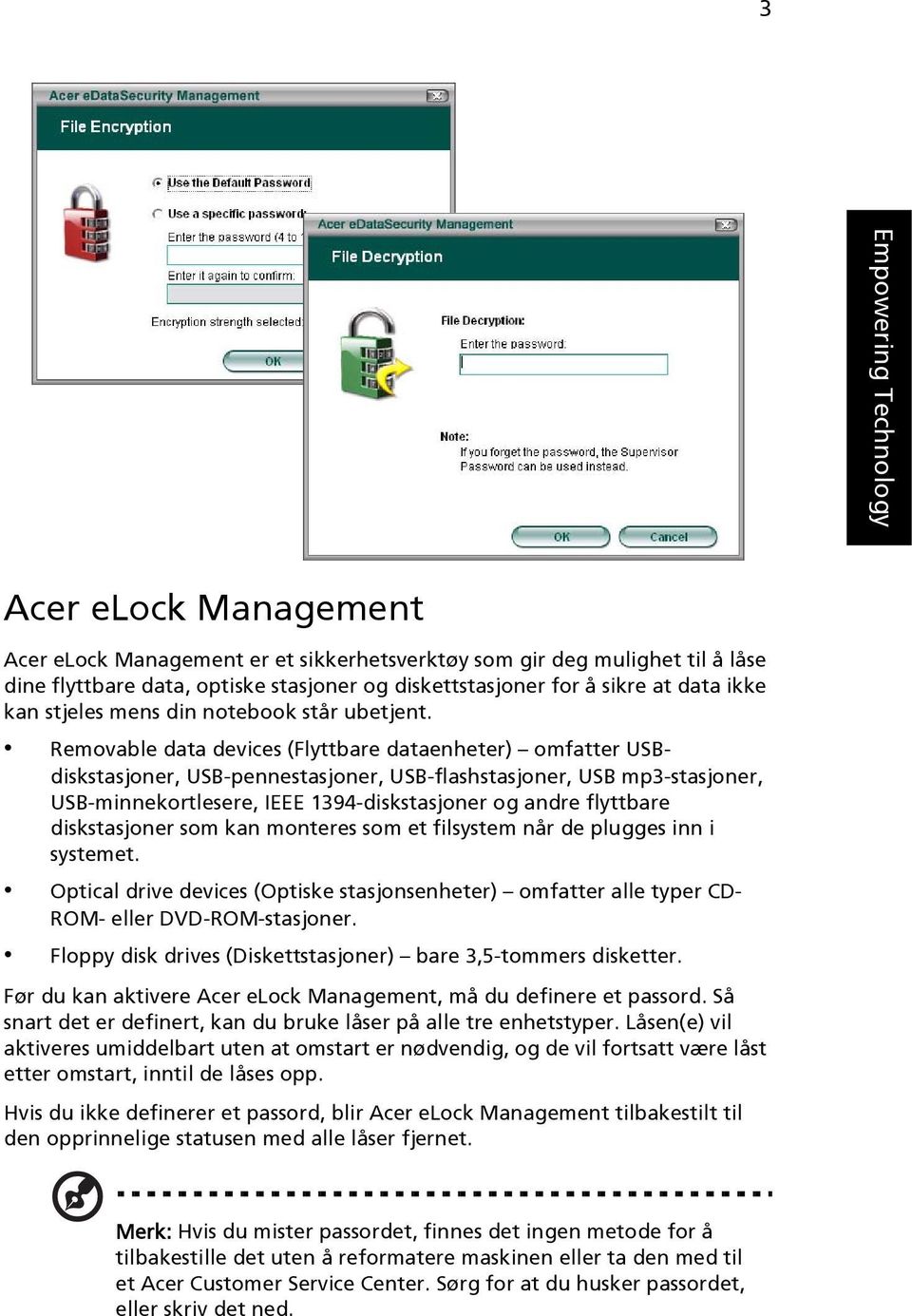 Removable data devices (Flyttbare dataenheter) omfatter USBdiskstasjoner, USB-pennestasjoner, USB-flashstasjoner, USB mp3-stasjoner, USB-minnekortlesere, IEEE 1394-diskstasjoner og andre flyttbare