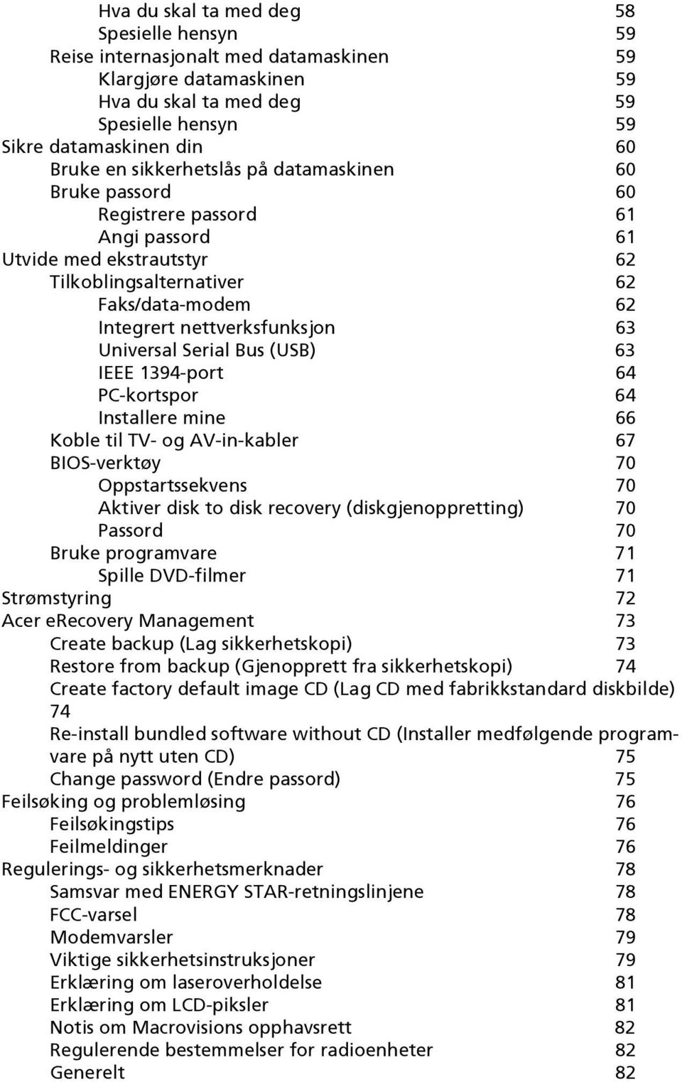 Universal Serial Bus (USB) 63 IEEE 1394-port 64 PC-kortspor 64 Installere mine 66 Koble til TV- og AV-in-kabler 67 BIOS-verktøy 70 Oppstartssekvens 70 Aktiver disk to disk recovery