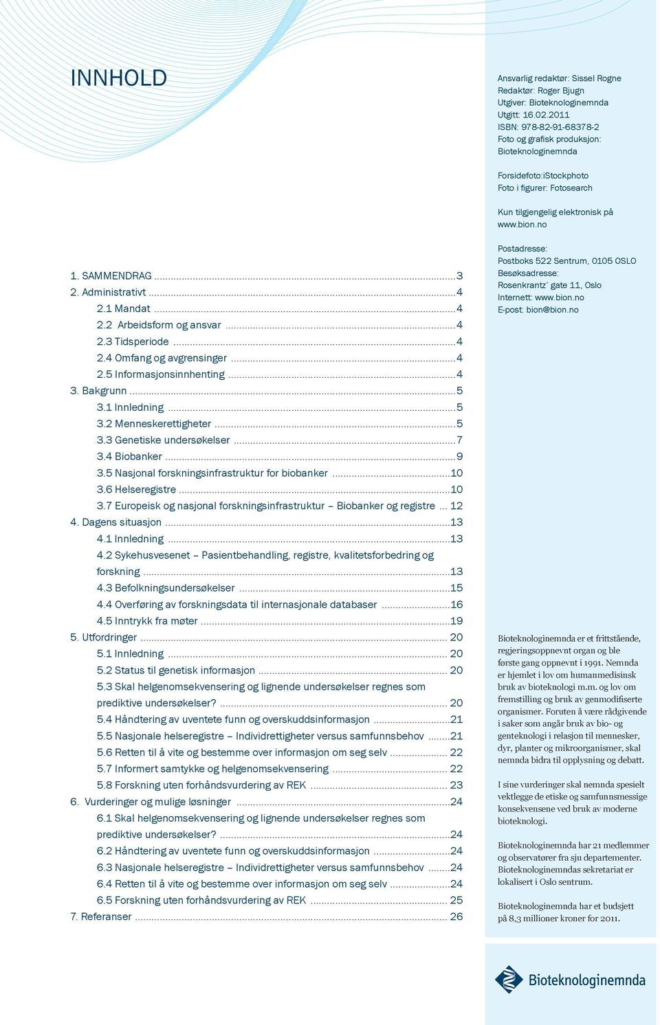 Administrativt...4 2.1 Mandat...4 2.2 Arbeidsform og ansvar...4 2.3 Tidsperiode...4 2.4 Omfang og avgrensinger...4 2.5 Informasjonsinnhenting...4 3. Bakgrunn...5 3.1 Innledning...5 3.2 Menneskerettigheter.