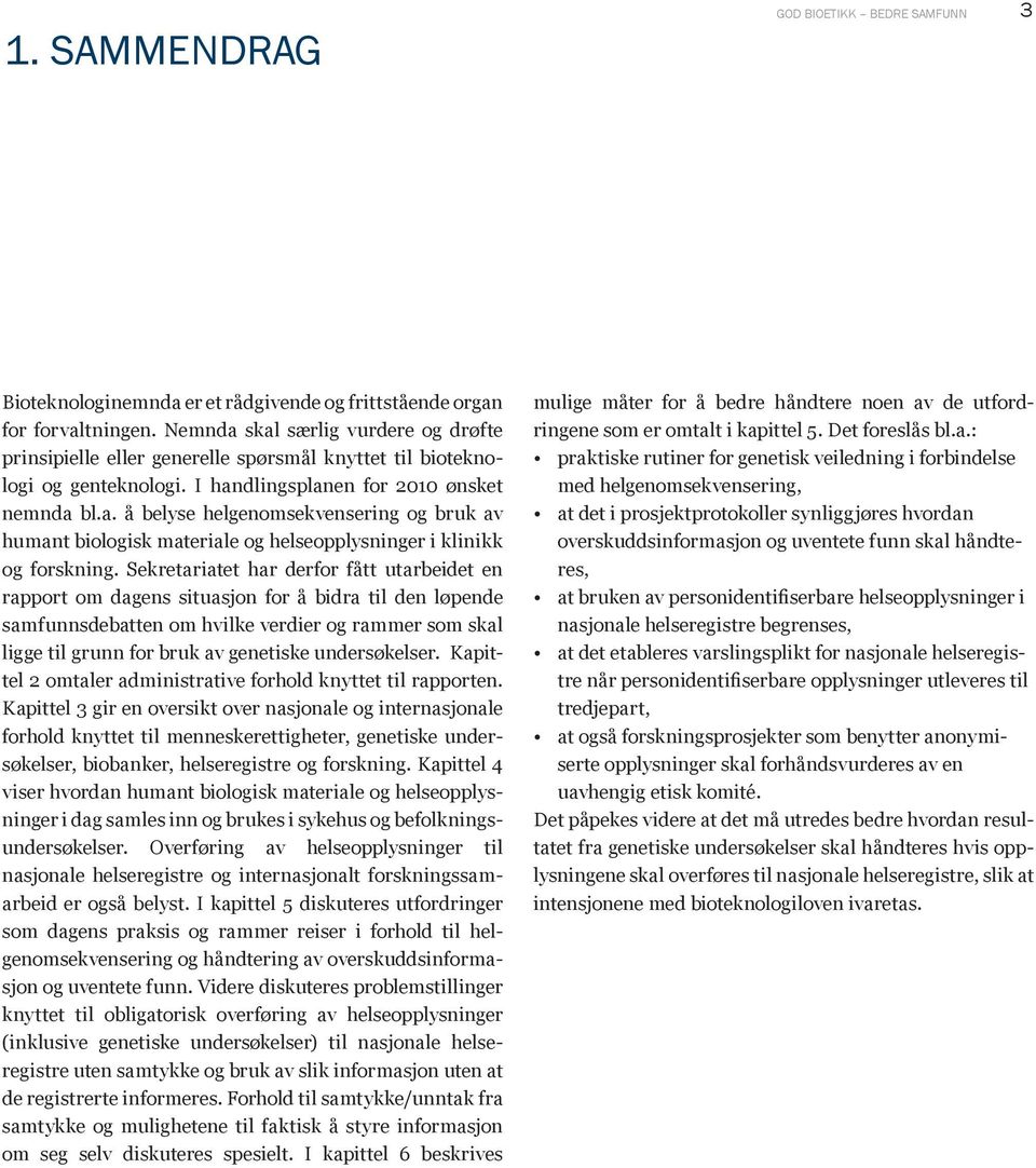 Sekretariatet har derfor fått utarbeidet en rapport om dagens situasjon for å bidra til den løpende samfunnsdebatten om hvilke verdier og rammer som skal ligge til grunn for bruk av genetiske