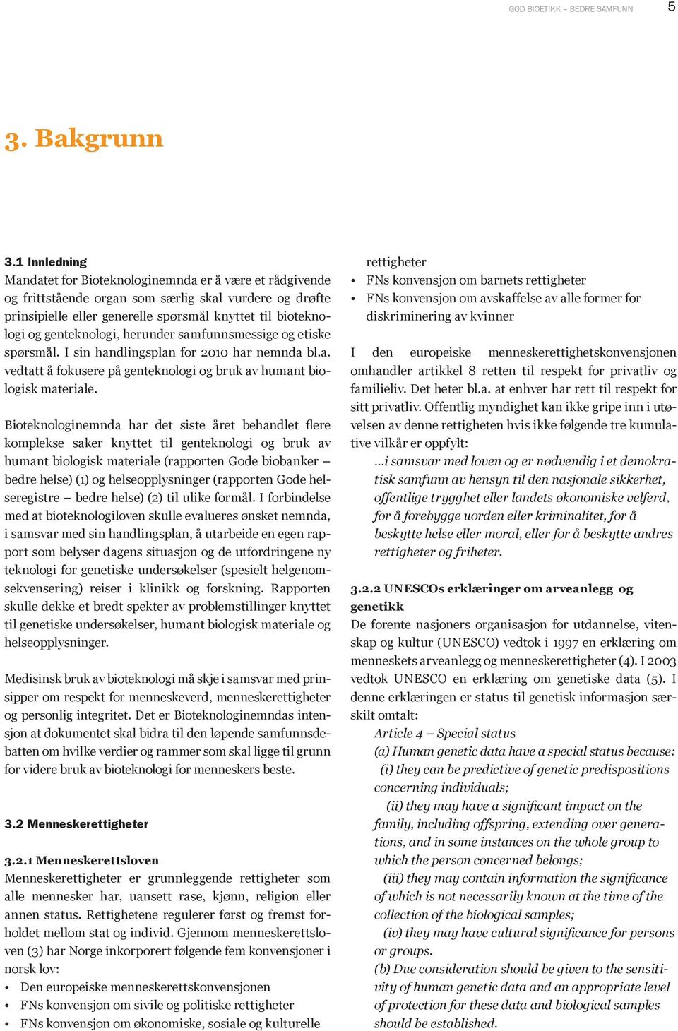 genteknologi, herunder samfunnsmessige og etiske spørsmål. I sin handlingsplan for 2010 har nemnda bl.a. vedtatt å fokusere på genteknologi og bruk av humant biologisk materiale.