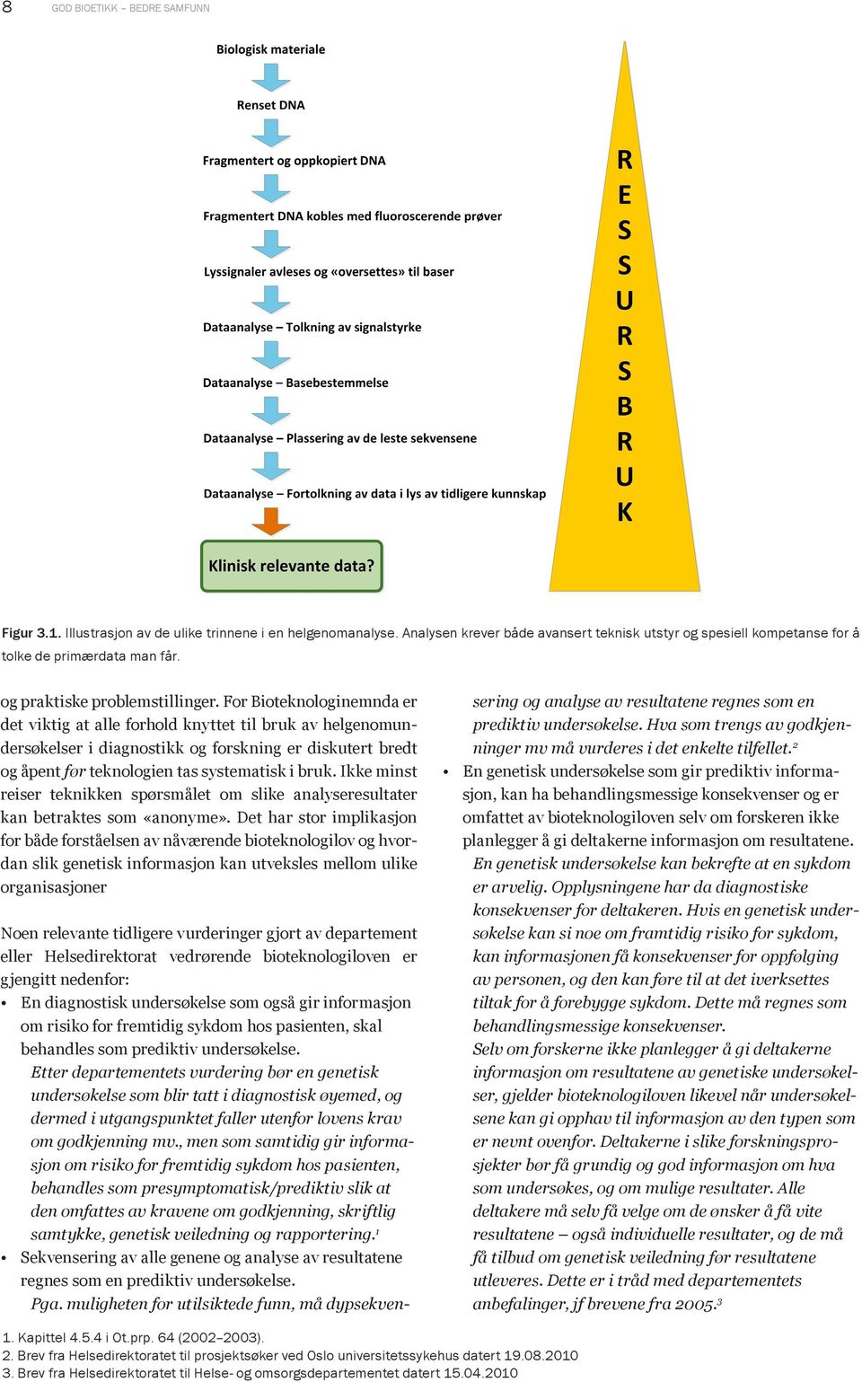 For Bioteknologinemnda er det viktig at alle forhold knyttet til bruk av helgenomundersøkelser i diagnostikk og forskning er diskutert bredt og åpent før teknologien tas systematisk i bruk.