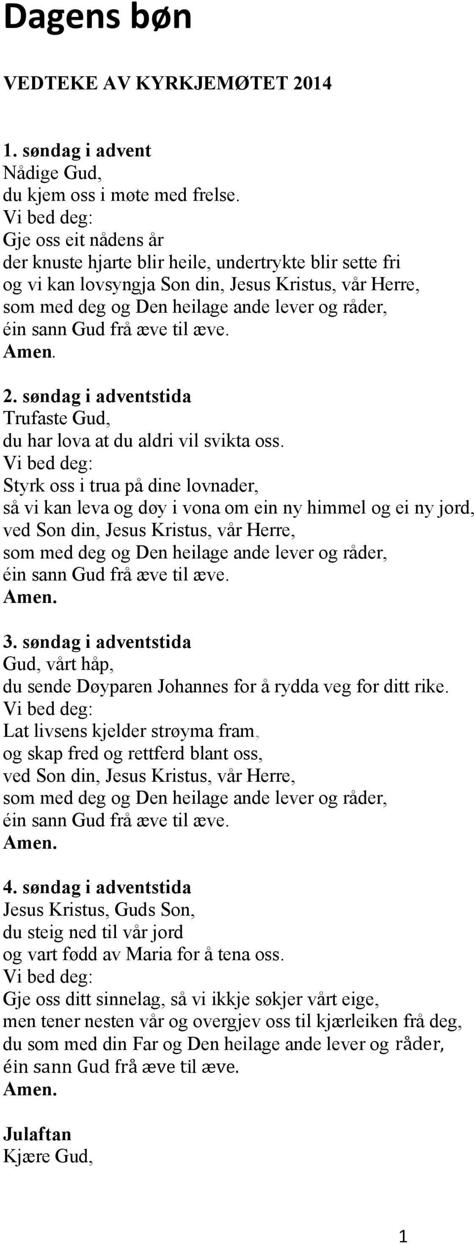 søndag i adventstida Trufaste Gud, du har lova at du aldri vil svikta oss. Styrk oss i trua på dine lovnader, så vi kan leva og døy i vona om ein ny himmel og ei ny jord, 3.