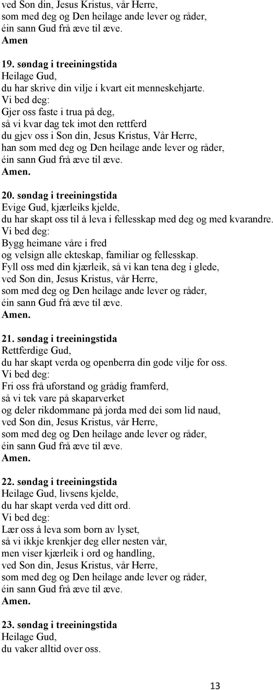 søndag i treeiningstida Evige Gud, kjærleiks kjelde, du har skapt oss til å leva i fellesskap med deg og med kvarandre. Bygg heimane våre i fred og velsign alle ekteskap, familiar og fellesskap.