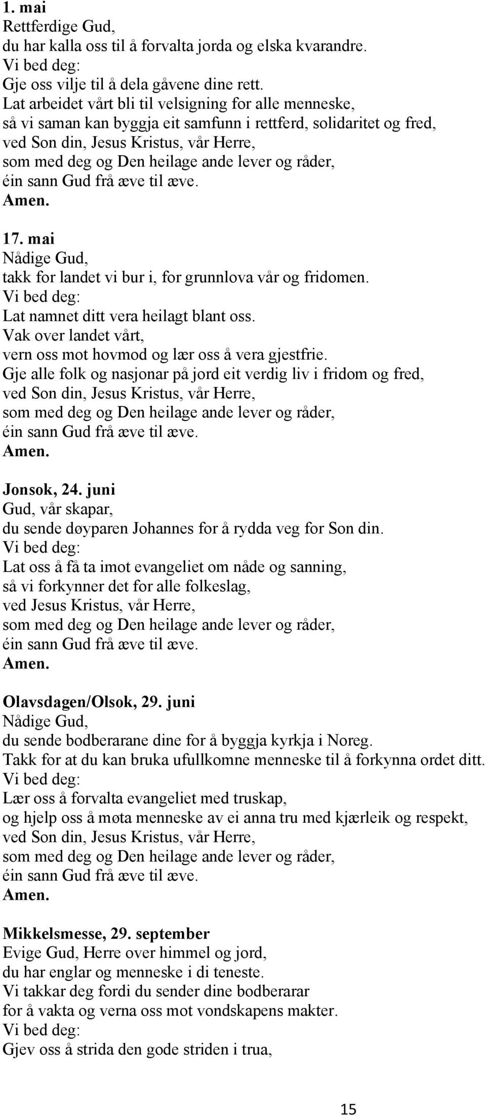 Lat namnet ditt vera heilagt blant oss. Vak over landet vårt, vern oss mot hovmod og lær oss å vera gjestfrie. Gje alle folk og nasjonar på jord eit verdig liv i fridom og fred, Jonsok, 24.