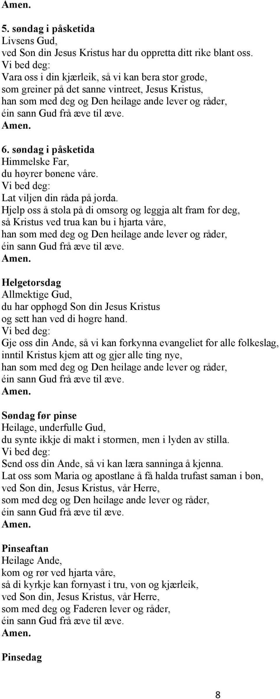 Hjelp oss å stola på di omsorg og leggja alt fram for deg, så Kristus ved trua kan bu i hjarta våre, han Helgetorsdag Allmektige Gud, du har opphøgd Son din Jesus Kristus og sett han ved di høgre