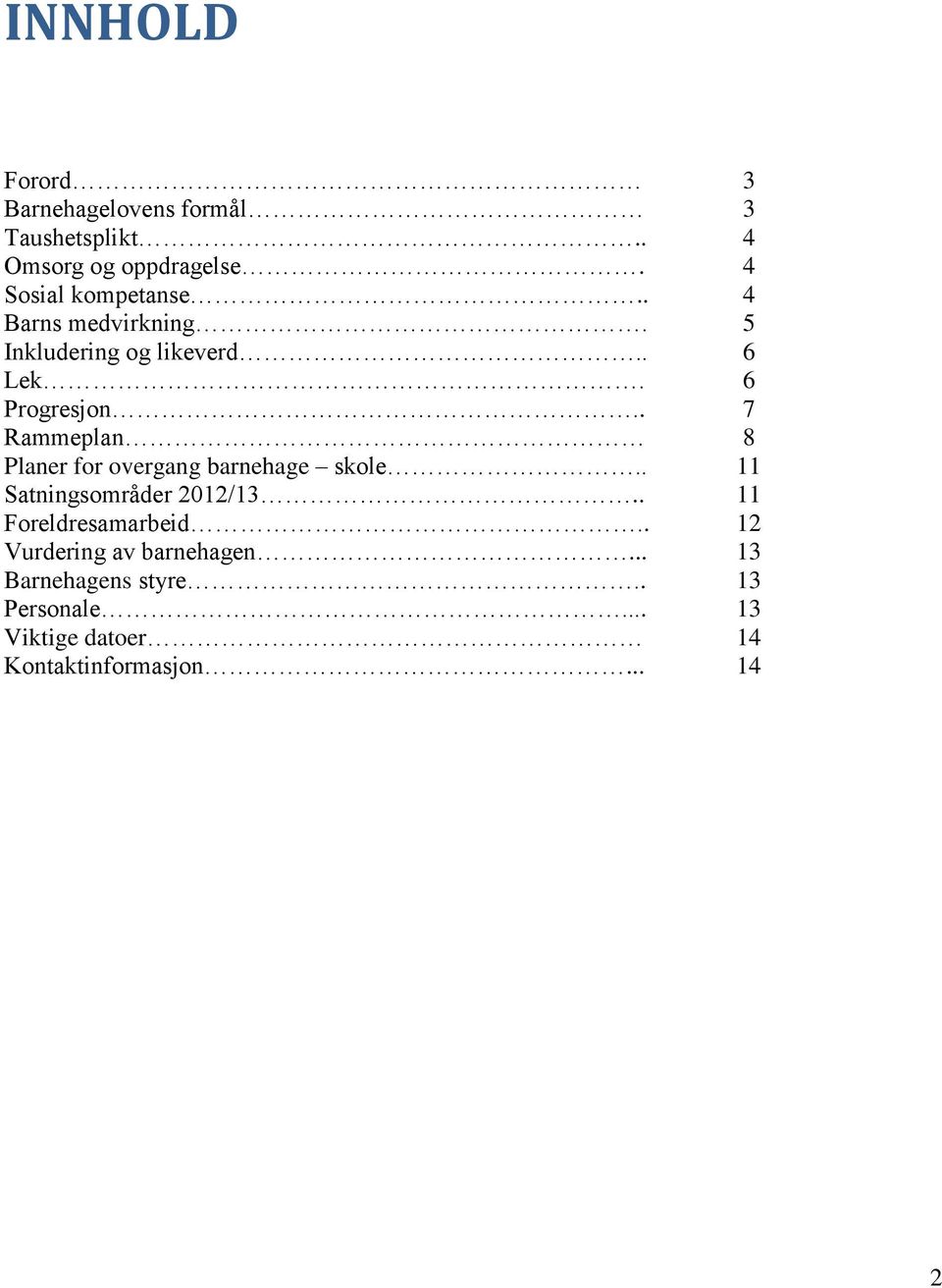 . 7 Rammeplan 8 Planer for overgang barnehage skole.. 11 Satningsområder 2012/13.