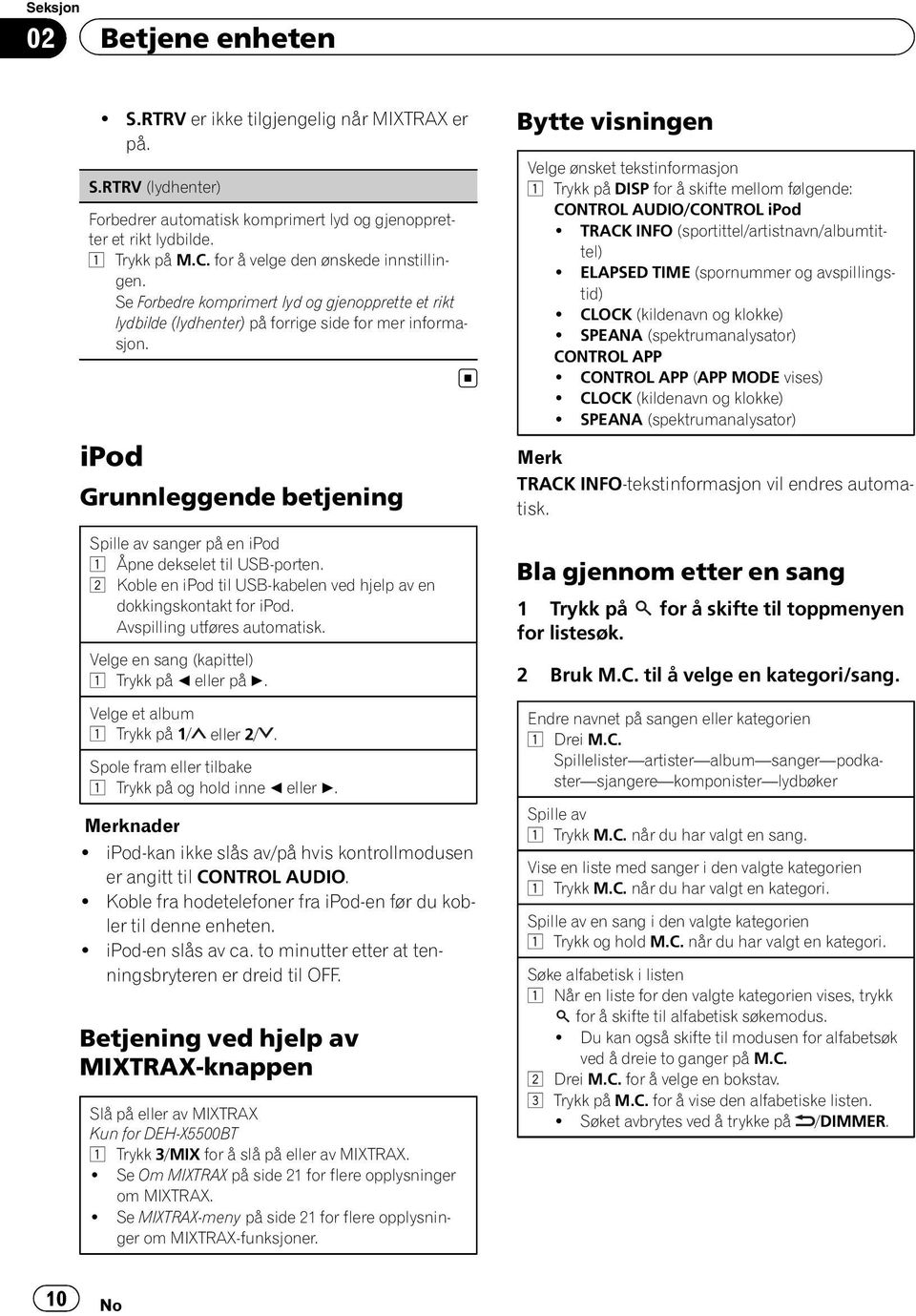 ipod Grunnleggende betjening Spille av sanger på en ipod 1 Åpne dekselet til USB-porten. 2 Koble en ipod til USB-kabelen ved hjelp av en dokkingskontakt for ipod. Avspilling utføres automatisk.