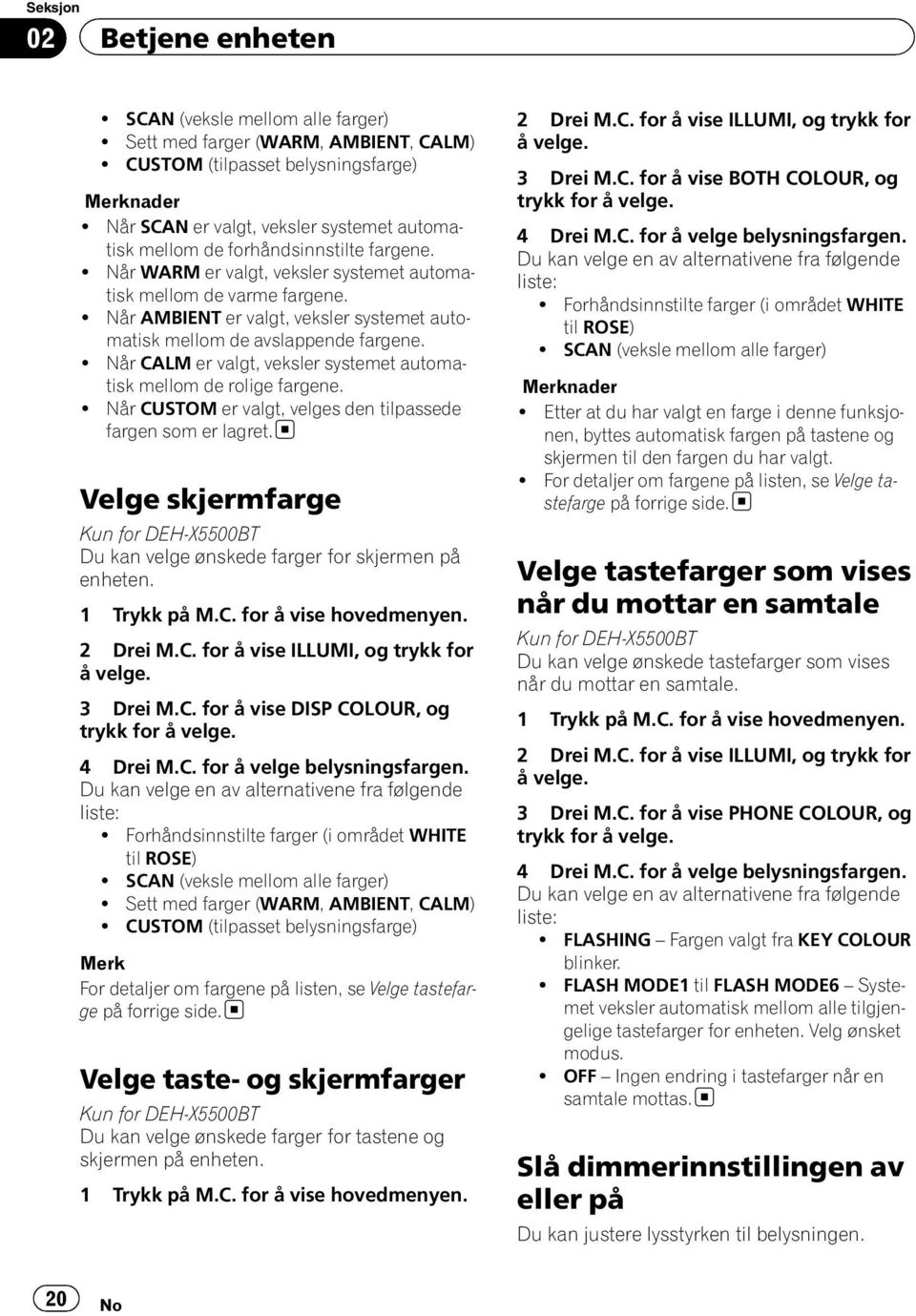 ! Når AMBIENT er valgt, veksler systemet automatisk mellom de avslappende fargene.! Når CALM er valgt, veksler systemet automatisk mellom de rolige fargene.