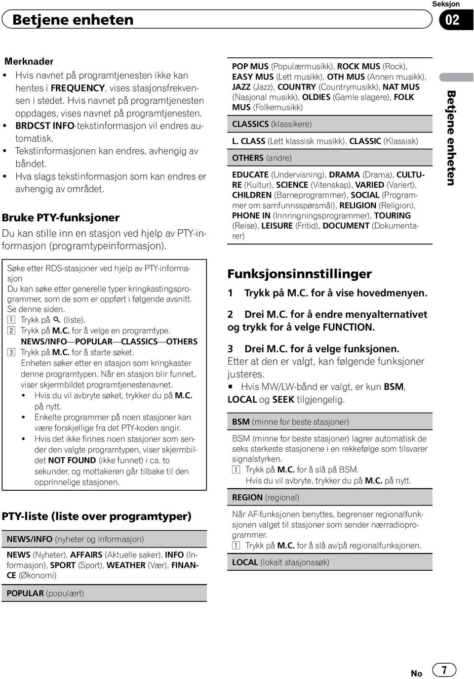 ! Hva slags tekstinformasjon som kan endres er avhengig av området. Bruke PTY-funksjoner Du kan stille inn en stasjon ved hjelp av PTY-informasjon (programtypeinformasjon).