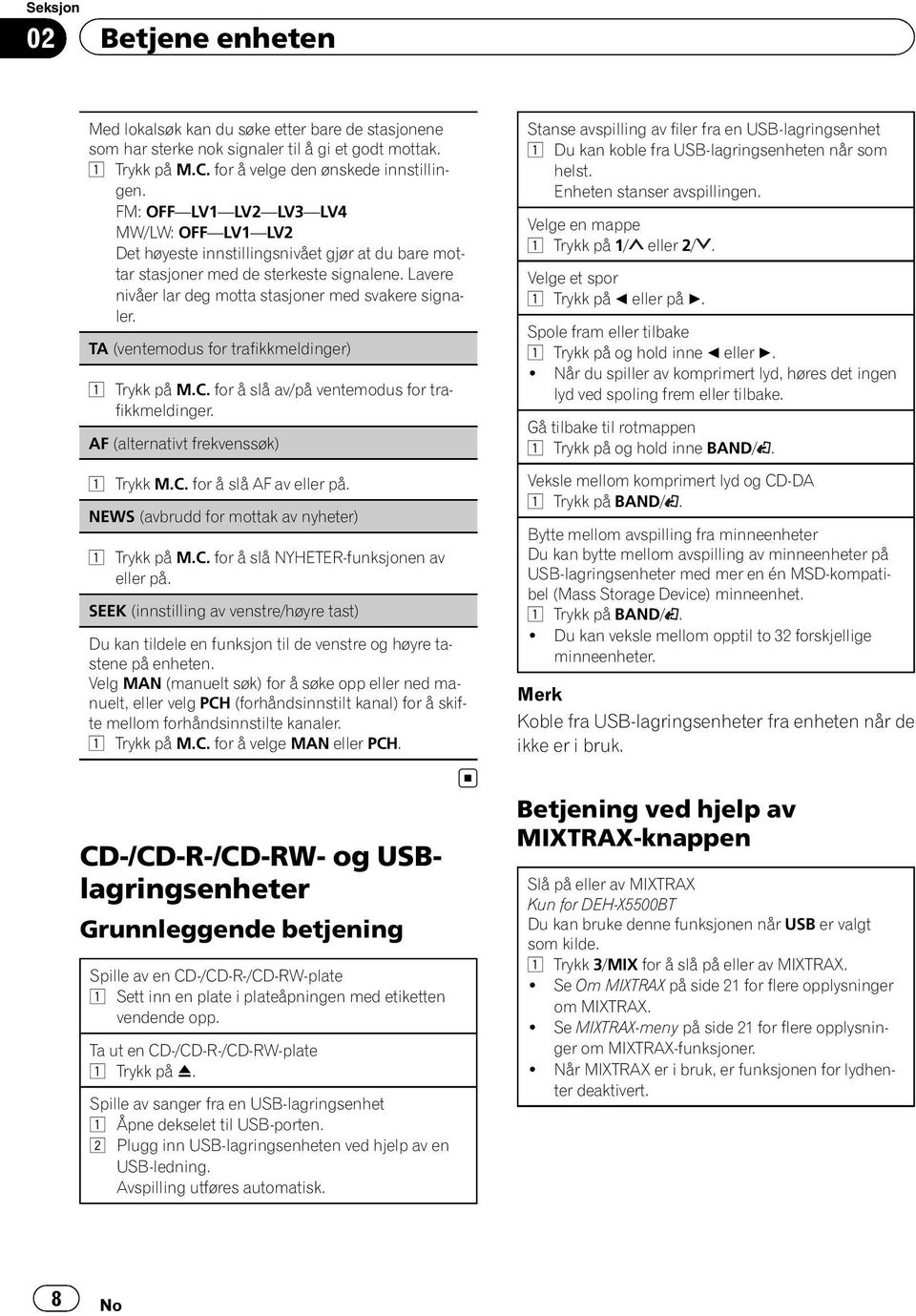 TA (ventemodus for trafikkmeldinger) 1 Trykk på M.C. for å slå av/på ventemodus for trafikkmeldinger. AF (alternativt frekvenssøk) 1 Trykk M.C. for å slå AF av eller på.