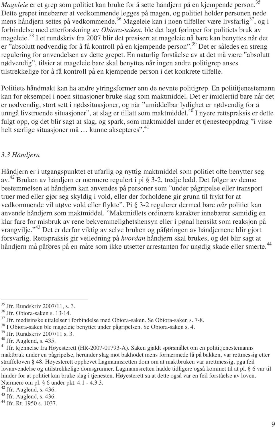 36 Mageleie kan i noen tilfeller være livsfarlig 37, og i forbindelse med etterforskning av Obiora-saken, ble det lagt føringer for politiets bruk av mageleie.