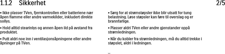 Hold alltid stearinlys og annen åpen ild på avstand fra produktet. Plasser aldri TVen eller andre gjenstander oppå strømledningen.