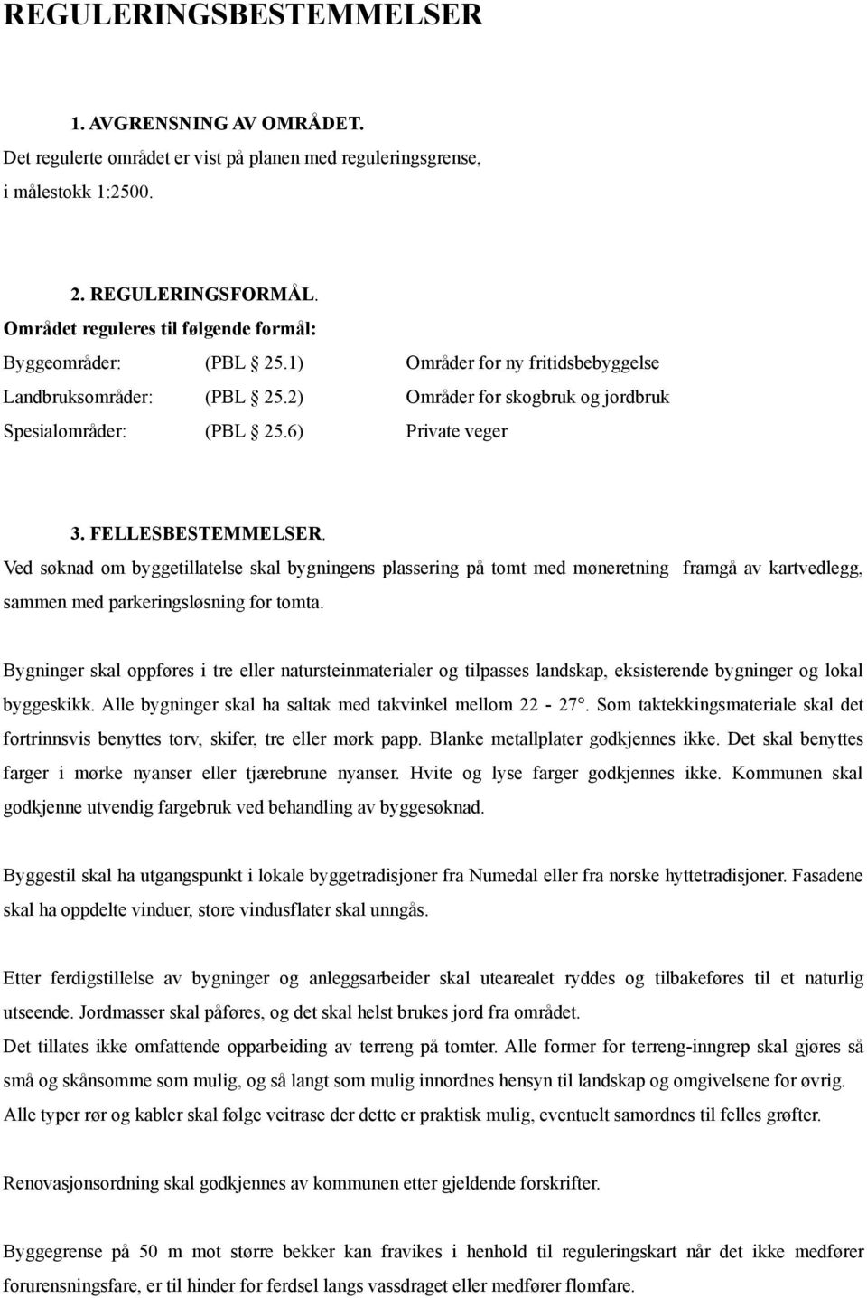 6) Private veger 3. FELLESBESTEMMELSER. Ved søknad om byggetillatelse skal bygningens plassering på tomt med møneretning framgå av kartvedlegg, sammen med parkeringsløsning for tomta.