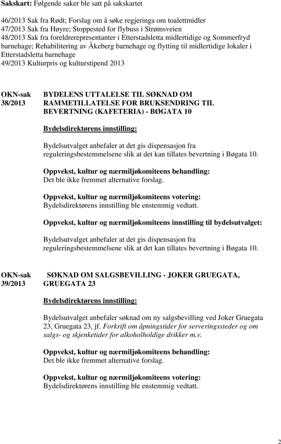 og kulturstipend 2013 38/2013 BYDELENS UTTALELSE TIL SØKNAD OM RAMMETILLATELSE FOR BRUKSENDRING TIL BEVERTNING (KAFETERIA) - BØGATA 10 Bydelsutvalget anbefaler at det gis dispensasjon fra